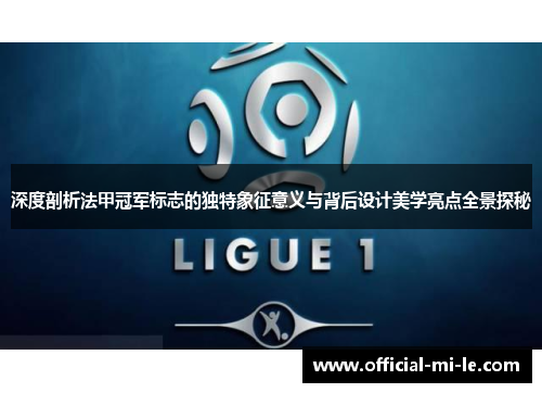 深度剖析法甲冠军标志的独特象征意义与背后设计美学亮点全景探秘