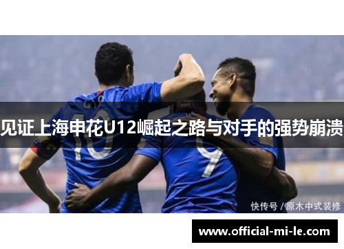 见证上海申花U12崛起之路与对手的强势崩溃