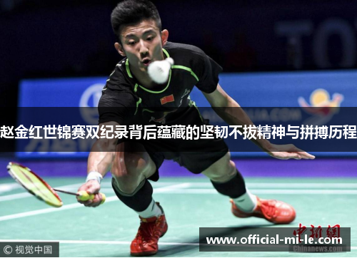 赵金红世锦赛双纪录背后蕴藏的坚韧不拔精神与拼搏历程 赵金红世锦赛双纪录背后蕴藏的坚韧不拔精神与拼搏历程