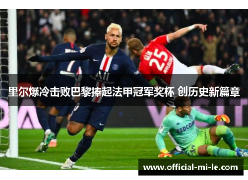 里尔爆冷击败巴黎捧起法甲冠军奖杯 创历史新篇章