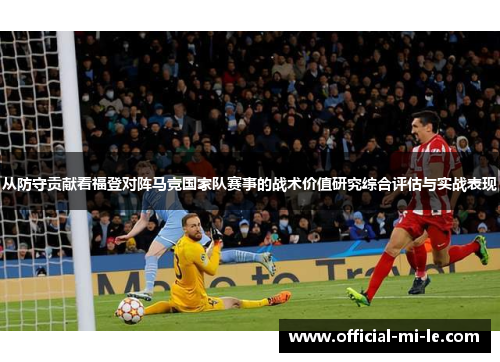 从防守贡献看福登对阵马竞国家队赛事的战术价值研究综合评估与实战表现