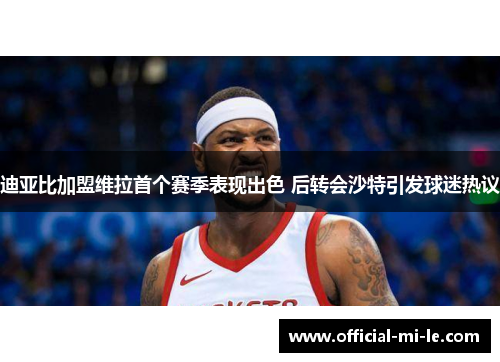 迪亚比加盟维拉首个赛季表现出色 后转会沙特引发球迷热议 迪亚比加盟维拉首个赛季表现出色 后转会沙特引发球迷热议